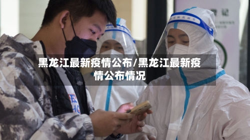 黑龙江最新疫情公布/黑龙江最新疫情公布情况-第2张图片
