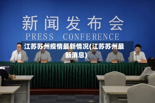 江苏苏州疫情最新情况(江苏苏州最新消息)-第2张图片