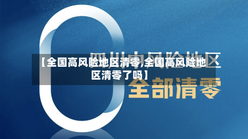 【全国高风险地区清零,全国高风险地区清零了吗】-第3张图片
