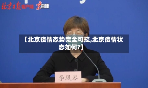 【北京疫情态势完全可控,北京疫情状态如何?】-第2张图片