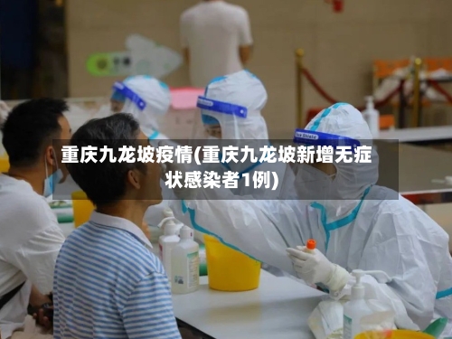 重庆九龙坡疫情(重庆九龙坡新增无症状感染者1例)