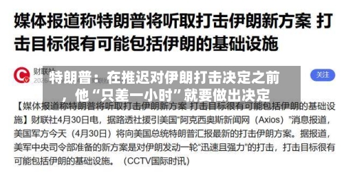 特朗普：在推迟对伊朗打击决定之前，他“只差一小时”就要做出决定-第2张图片