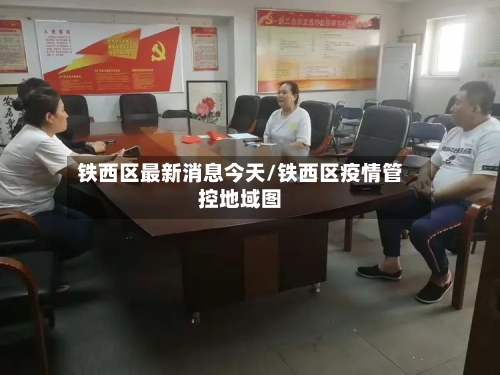 铁西区最新消息今天/铁西区疫情管控地域图