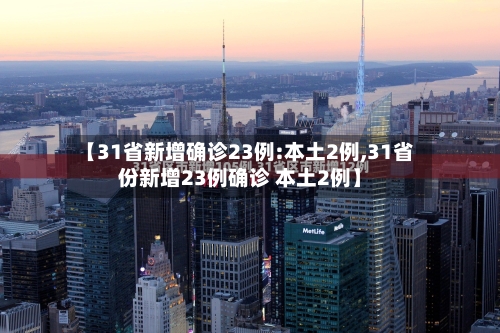 【31省新增确诊23例:本土2例,31省份新增23例确诊 本土2例】-第2张图片