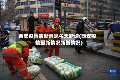 西安疫情最新消息今天新增(西安疫情最新情况新增情况)